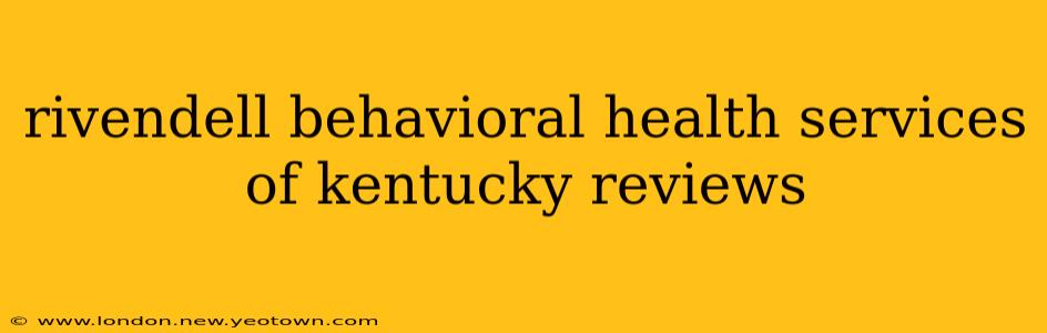 rivendell behavioral health services of kentucky reviews