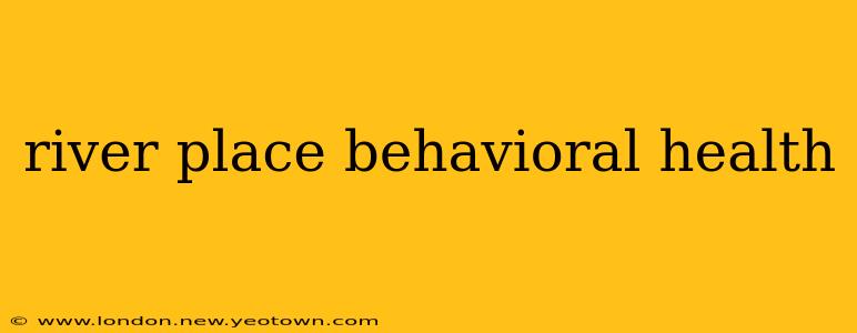 river place behavioral health