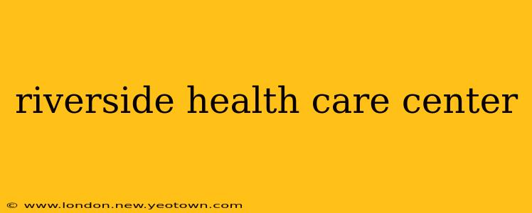 riverside health care center