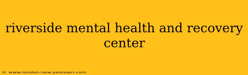 riverside mental health and recovery center