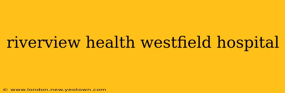 riverview health westfield hospital