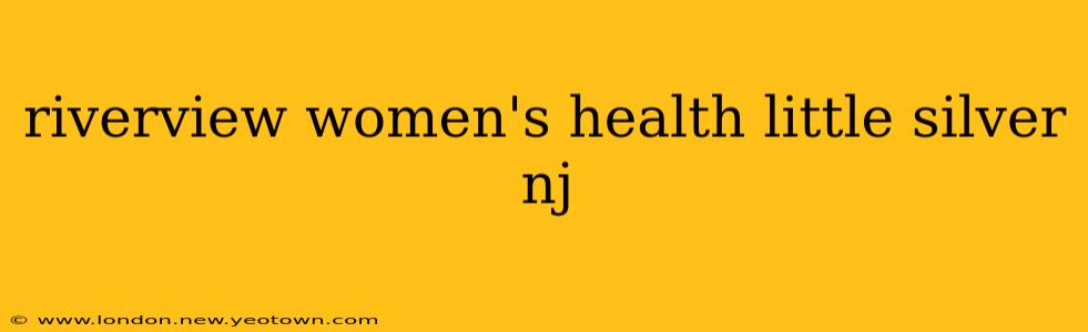riverview women's health little silver nj