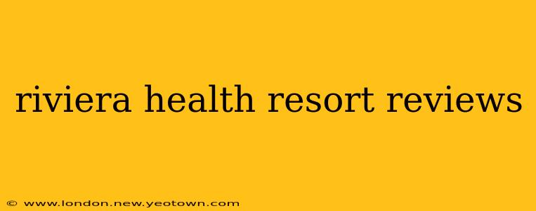 riviera health resort reviews