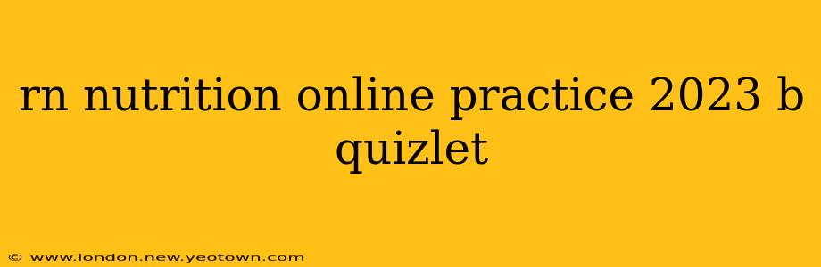 rn nutrition online practice 2023 b quizlet