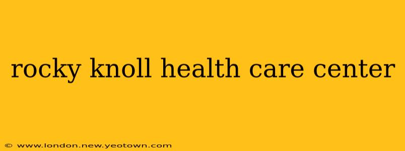rocky knoll health care center