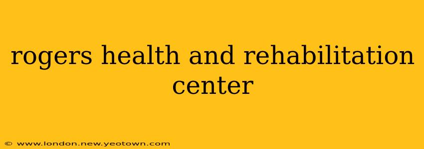 rogers health and rehabilitation center