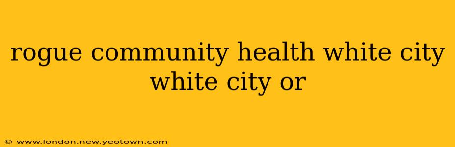 rogue community health white city white city or