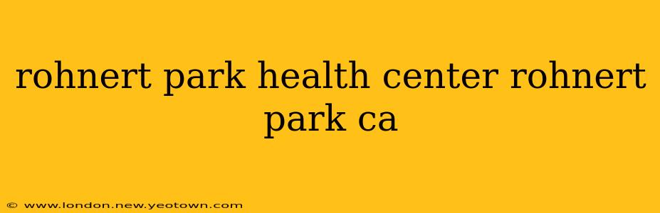 rohnert park health center rohnert park ca