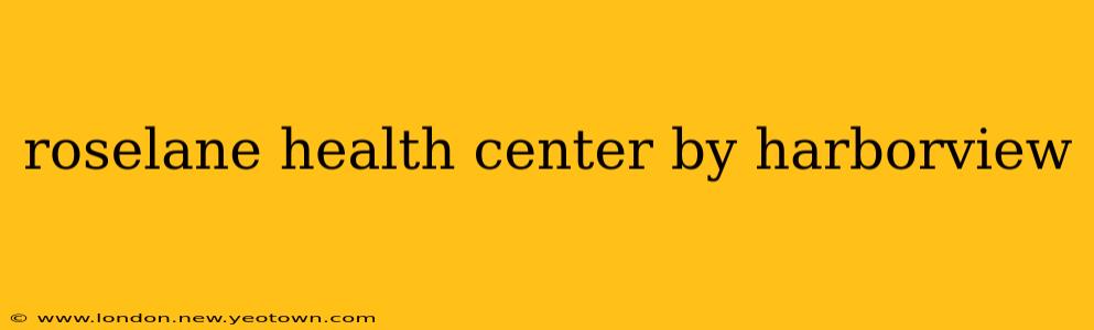 roselane health center by harborview