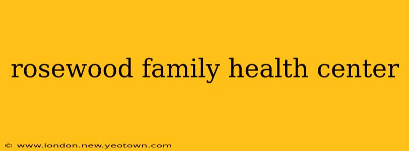 rosewood family health center
