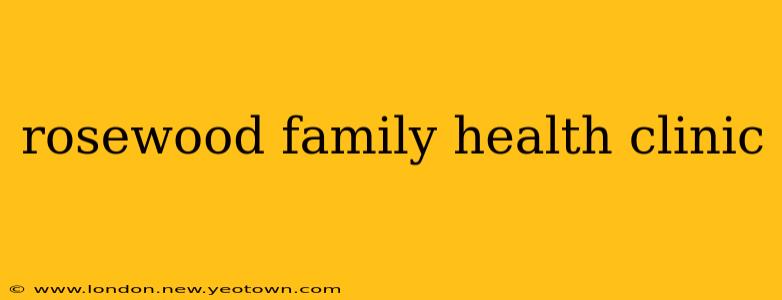 rosewood family health clinic