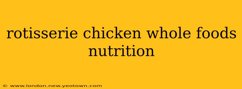 rotisserie chicken whole foods nutrition