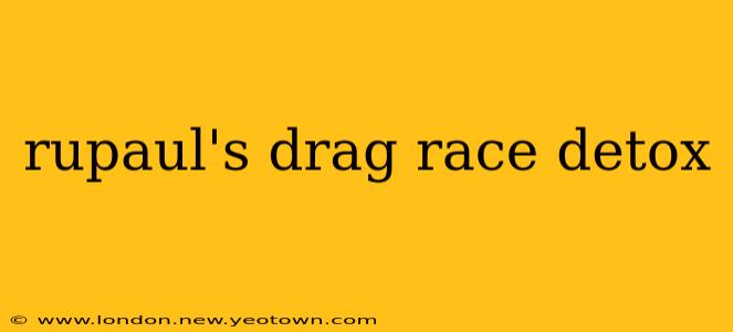 rupaul's drag race detox