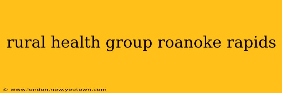 rural health group roanoke rapids