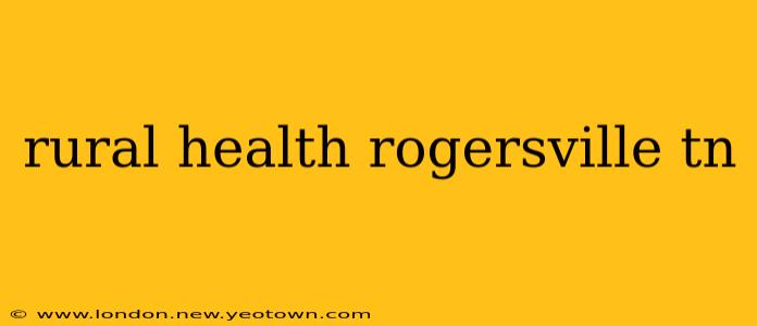 rural health rogersville tn