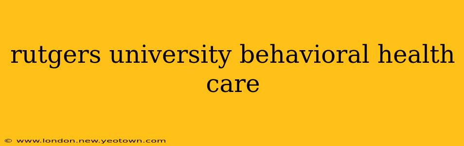 rutgers university behavioral health care