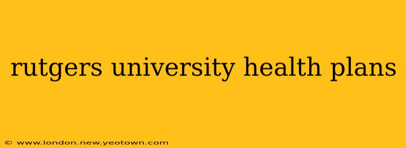 rutgers university health plans