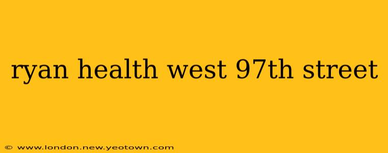 ryan health west 97th street