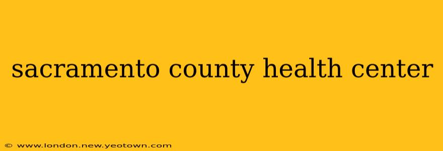 sacramento county health center