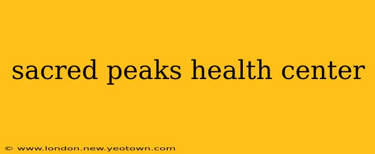 sacred peaks health center