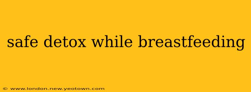 safe detox while breastfeeding