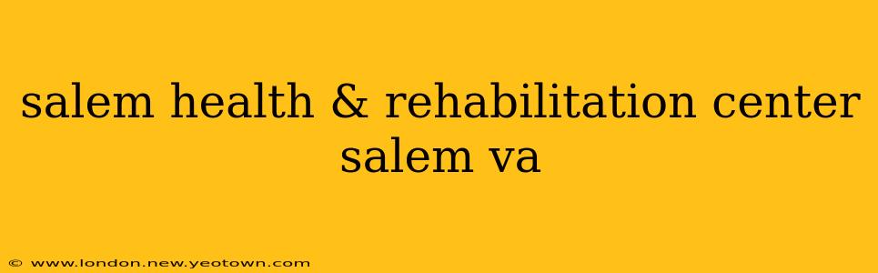 salem health & rehabilitation center salem va