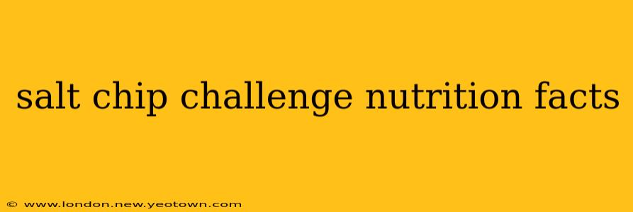 salt chip challenge nutrition facts
