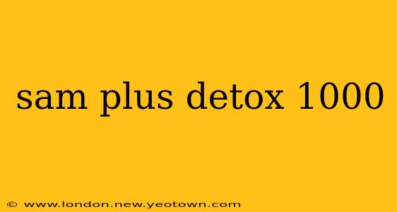sam plus detox 1000