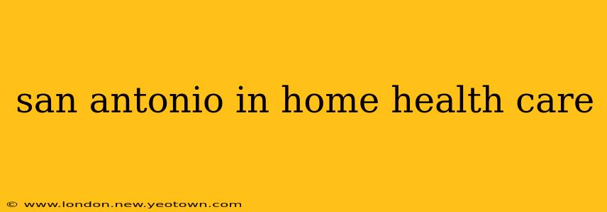 san antonio in home health care