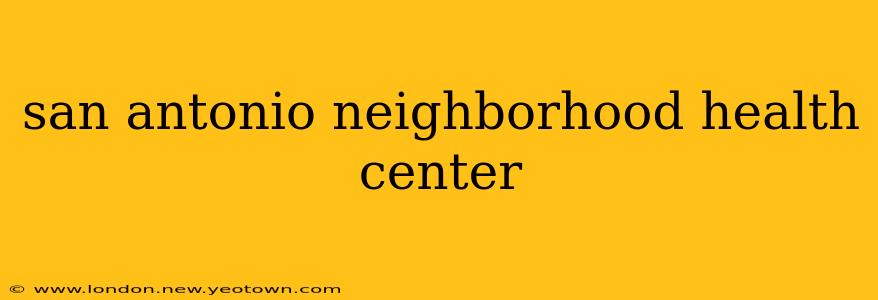 san antonio neighborhood health center