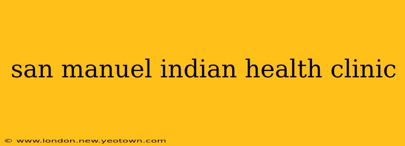 san manuel indian health clinic