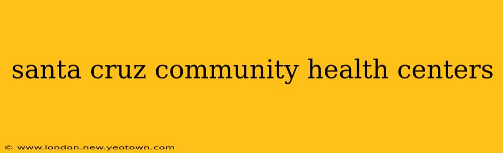 santa cruz community health centers