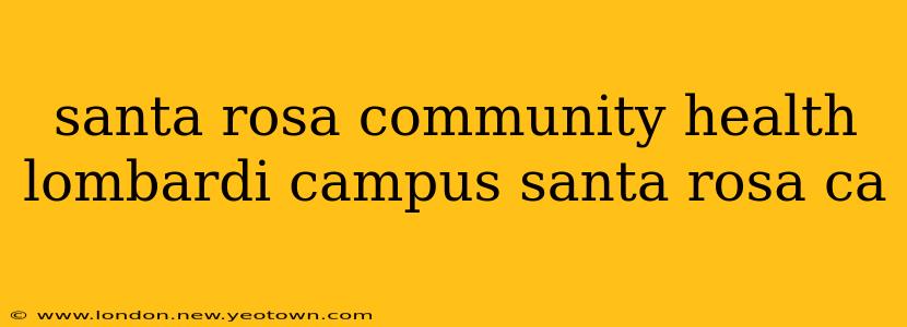 santa rosa community health lombardi campus santa rosa ca