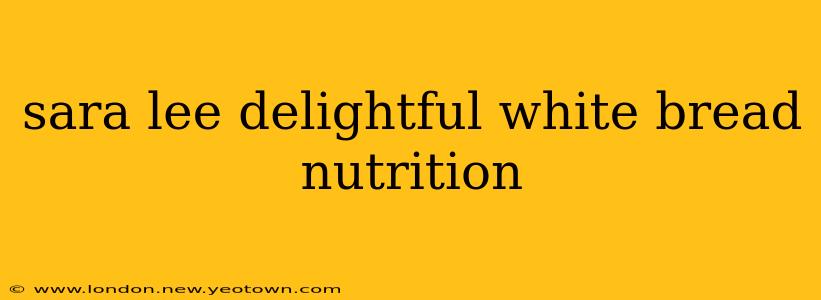 sara lee delightful white bread nutrition