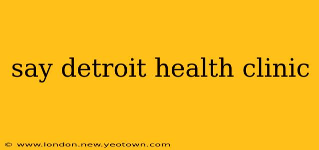 say detroit health clinic