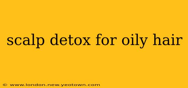 scalp detox for oily hair