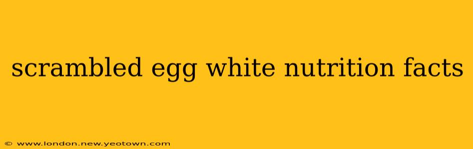 scrambled egg white nutrition facts