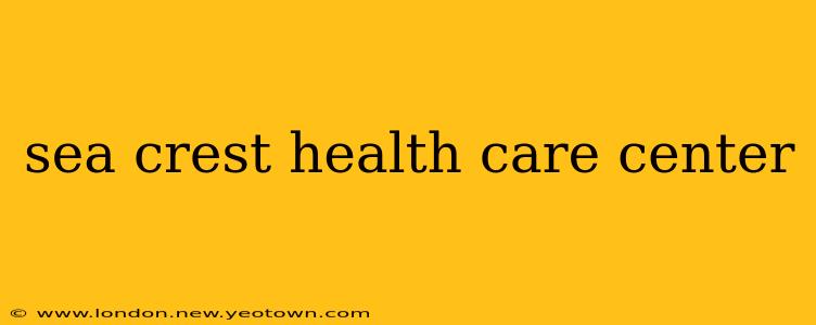 sea crest health care center