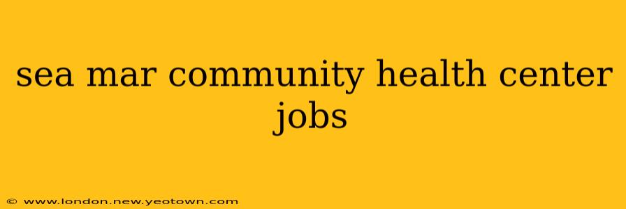 sea mar community health center jobs