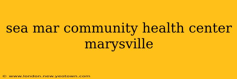sea mar community health center marysville