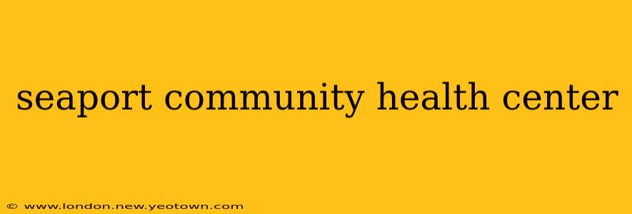 seaport community health center