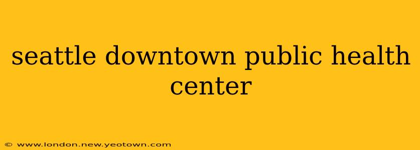 seattle downtown public health center