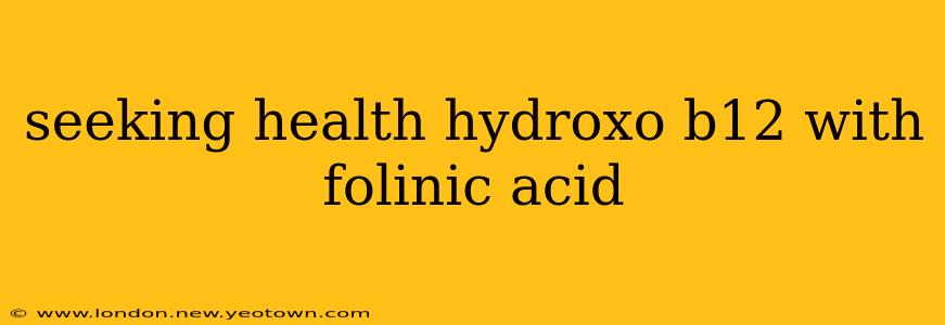 seeking health hydroxo b12 with folinic acid