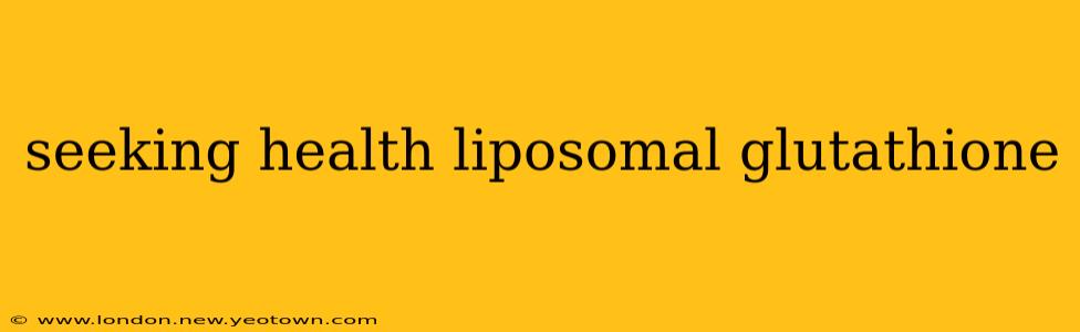seeking health liposomal glutathione