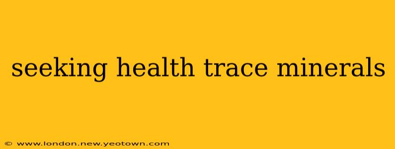 seeking health trace minerals