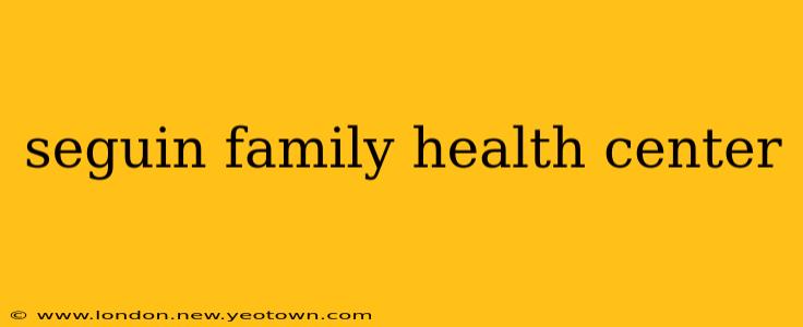 seguin family health center