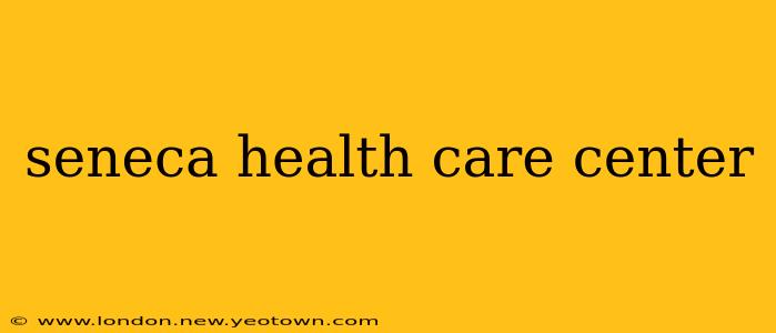 seneca health care center