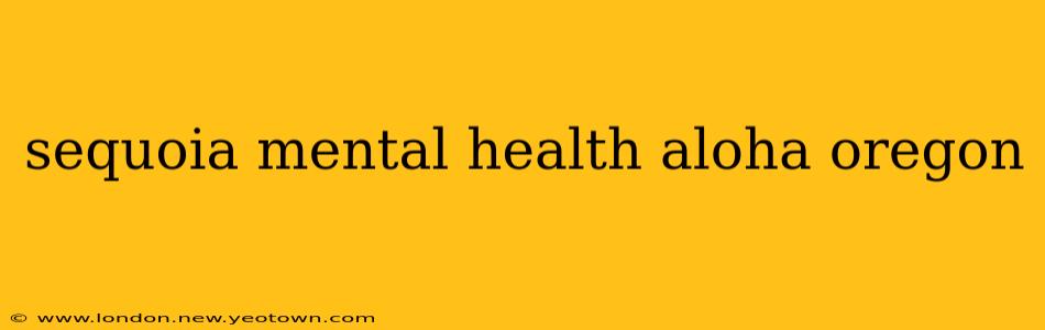 sequoia mental health aloha oregon