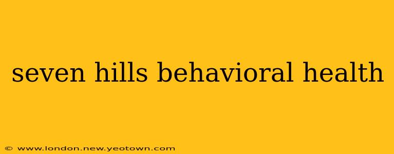 seven hills behavioral health