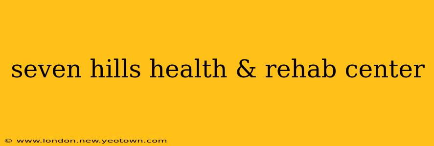 seven hills health & rehab center
